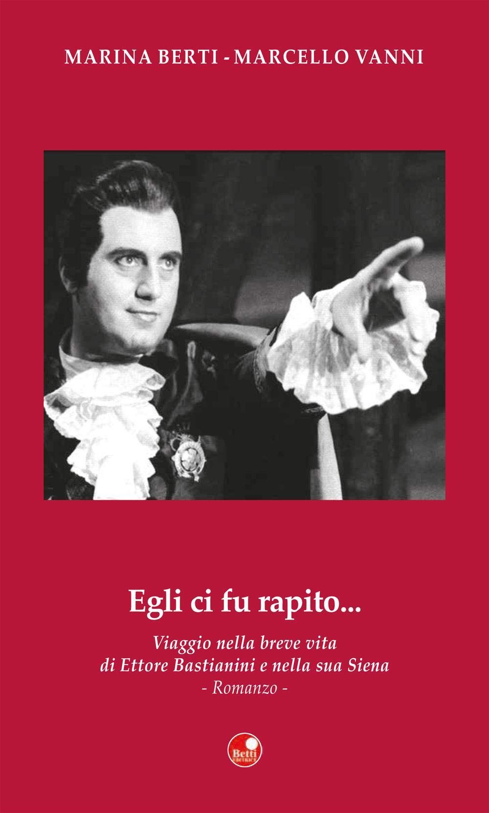 Egli ci fu rapito... Viaggio nella breve vita di Ettore Bastianini e nella sua Siena book