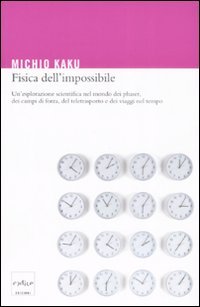Fisica dell'impossibile. Un'esplorazione scientifica nel mondo dei phaser, dei campi di forza, del teletrasporto e dei viaggi nel tempo book