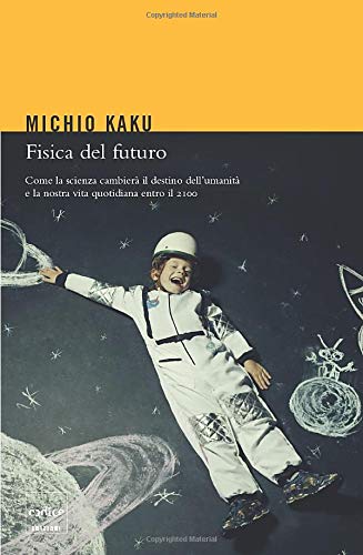 Fisica del futuro. Come la scienza cambierà il destino dell'umanità e la nostra vita quotidiana entro il 2100 book