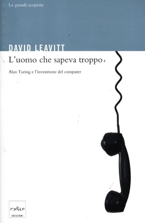 L'uomo che sapeva troppo. Alan Turing e l'invenzione del computer. Ediz. illustrata (Le grandi scoperte) Science