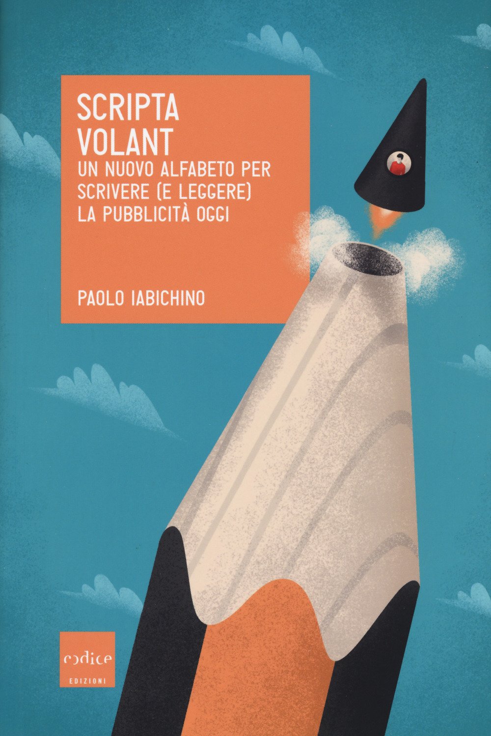 Scripta volant. Un nuovo alfabeto per scrivere (e leggere) la pubblicità oggi Business, Finance & Career