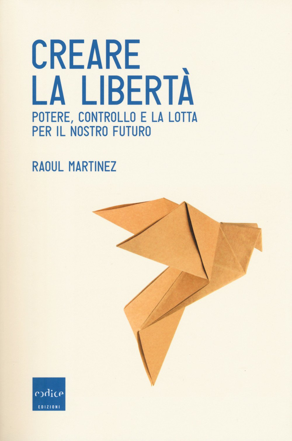 Creare la libertà. Potere, controllo e la lotta per il nostro futuro book