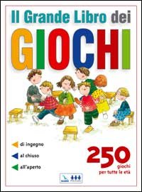 Il grande libro dei giochi. 250 giochi per tutte le età: di ingegno, al chiuso, all'aperto book