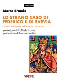 Lo strano caso di Federico II di Svevia. Un mito medievale nella cultura di massa (Altre storie) Politics & History