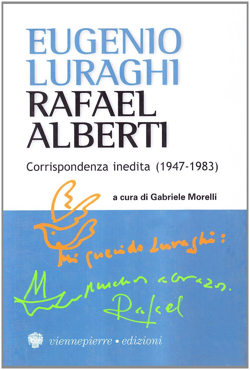 Eugenio Luraghi-Rafael Alberti. Corrispondenza inedita (1947-1983) (I parabordi.Testimonianze) Essays & Short Stories
