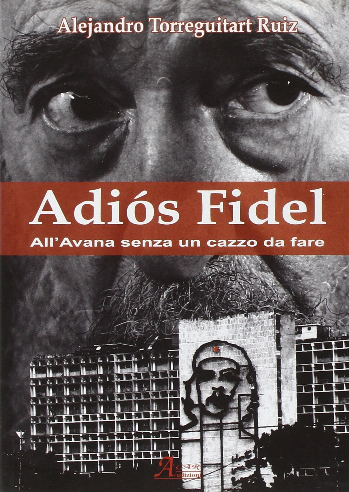 Adiós Fidel. All'Avana senza un cazzo da fare book