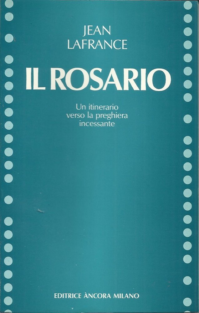 Il rosario. Un itinerario verso la preghiera incessante Religion & Esotericism