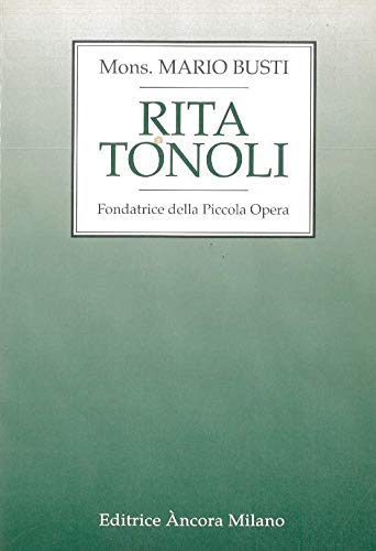 Rita Tonoli. Fondatrice della Piccola opera (Fuori collana) Politics & Society
