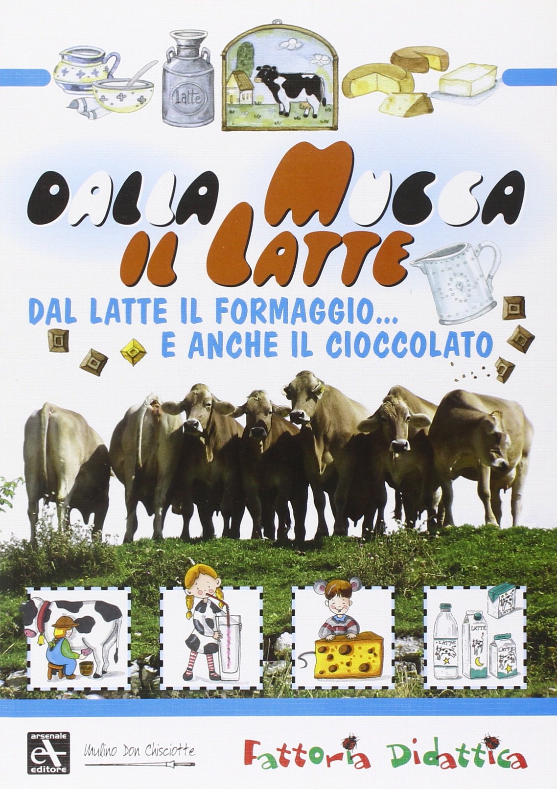 Dalla mucca il latte. Dal latte il formaggio... e anche il cioccolato. Ediz. illustrata Non-fiction