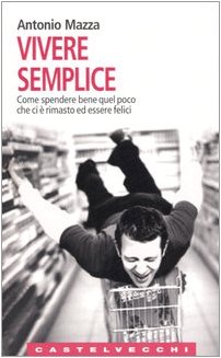 Vivere semplice. Come spendere bene quel poco che ci è rimasto ed essere felici (Le Navi) Books