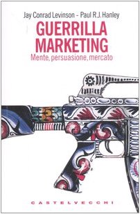 Guerrilla marketing. Mente, persuasione, mercato Business, Finance & Career