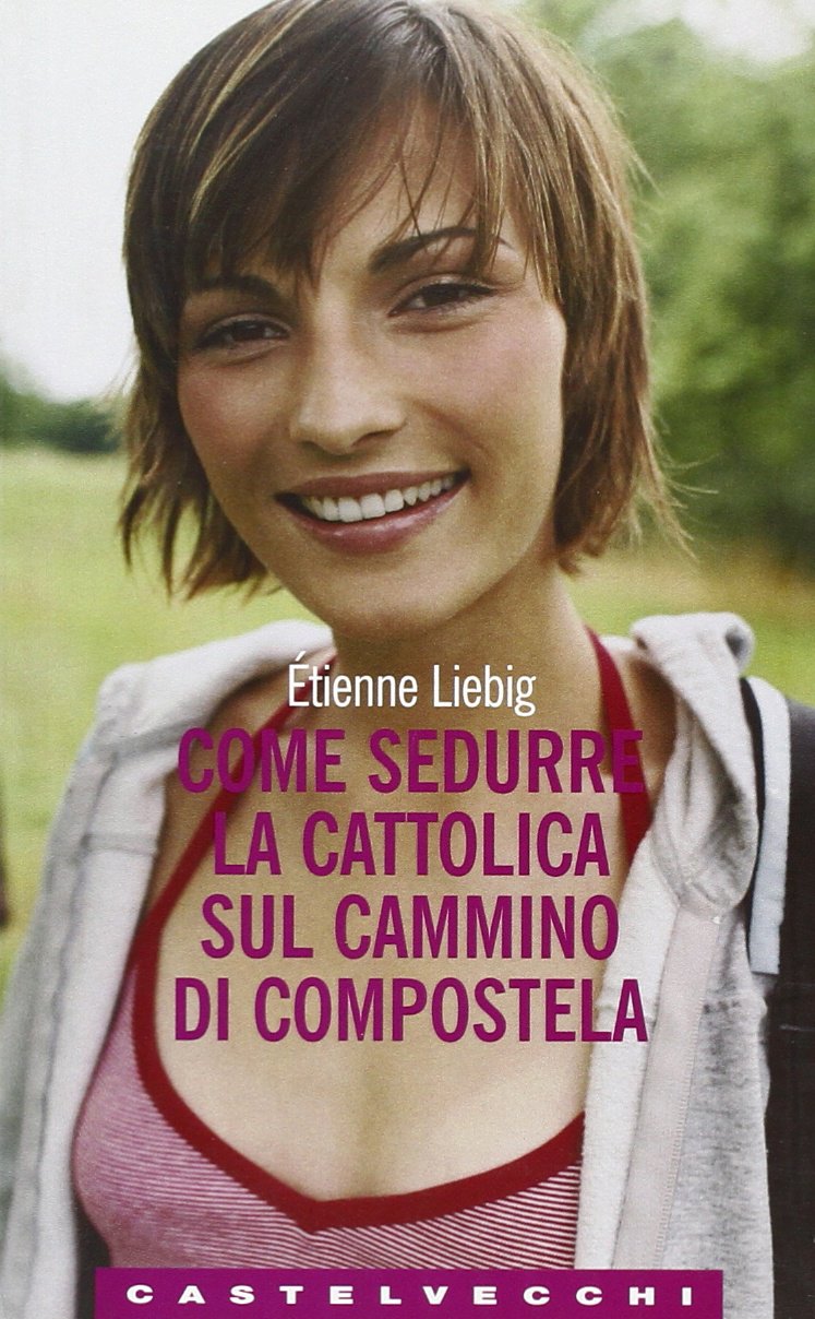 Come sedurre la cattolica sul cammino di Compostela book