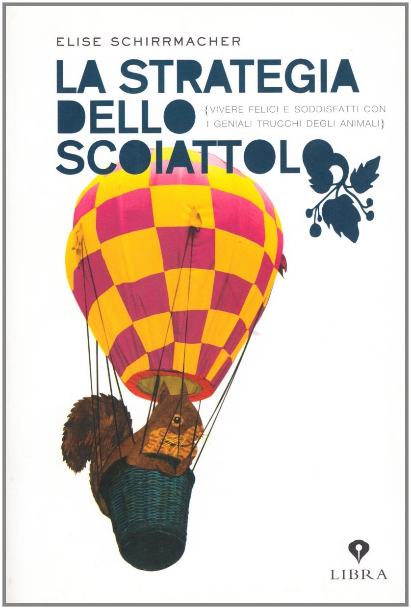 La strategia dello scoiattolo. Vivere felici e soddisfatti con i geniali trucchi degli animali (Libra) Books