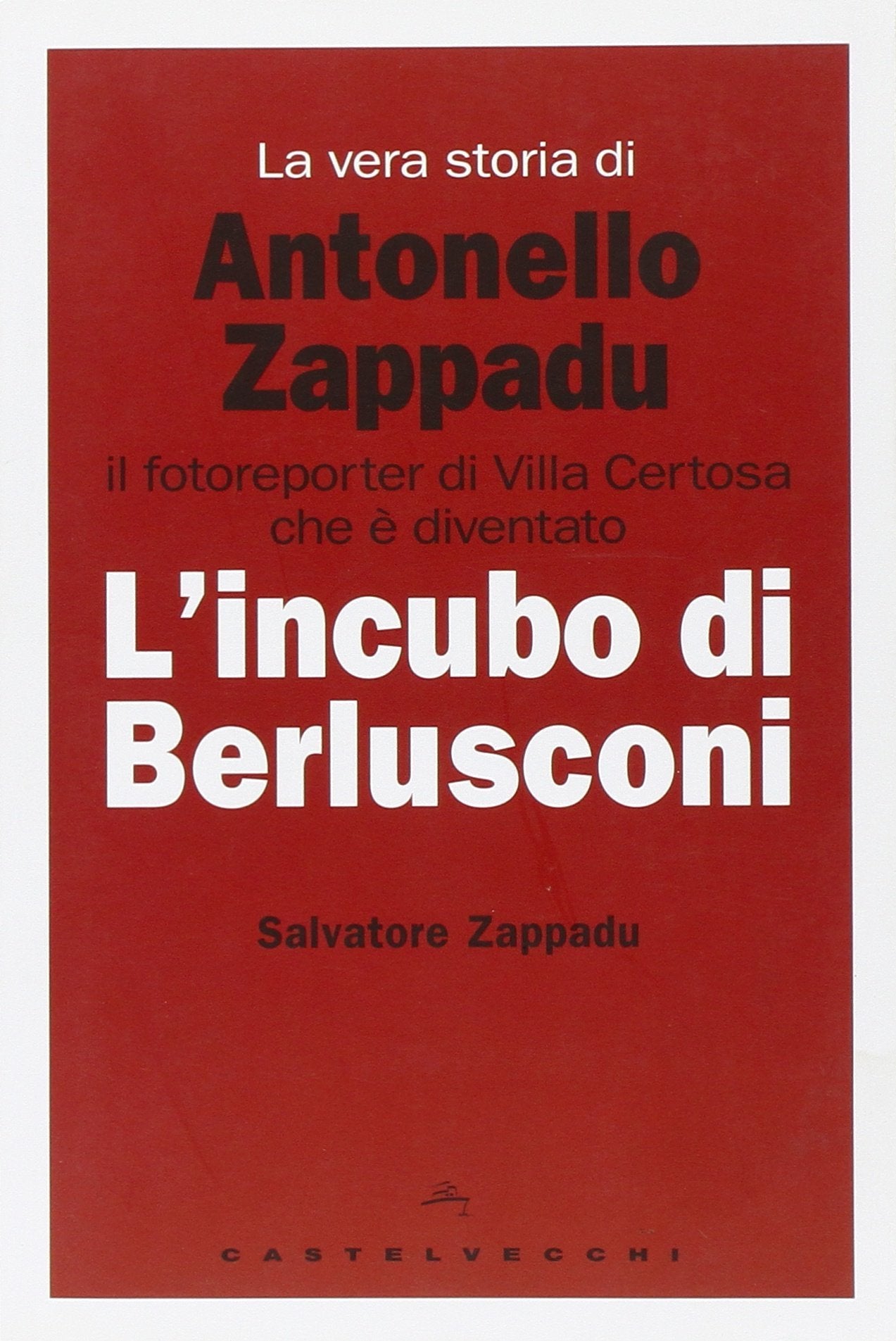 La vera storia di Antonello Zappadu. Il fotoreporter di Villa Certosa che è diventato l'incubo di Berlusconi Media & Communication
