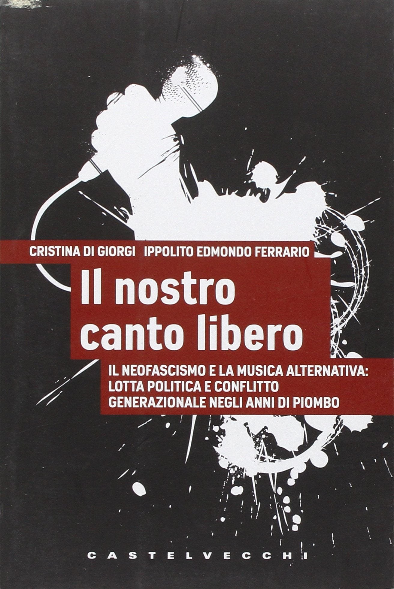 Il nostro canto libero. Il neofascismo e la musica alternativa: lotta politica e conflitto generazionale negli anni di piombo book