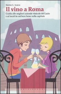 Il vino a Roma. Guida alle migliori aziende vinicole del Lazio e ai locali in cui bere bene nella capitale book