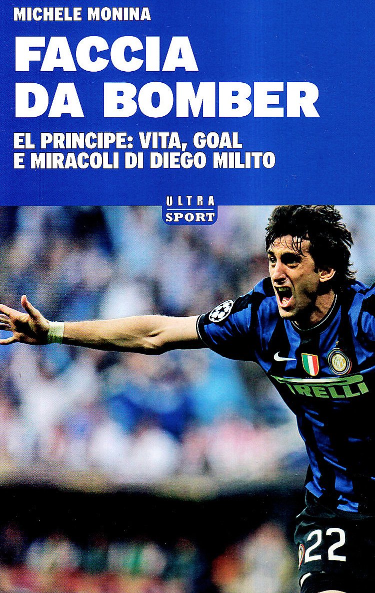 Faccia da bomber. Diego Alberto Milito: la vita e i gol di un «principe» del calcio Sports