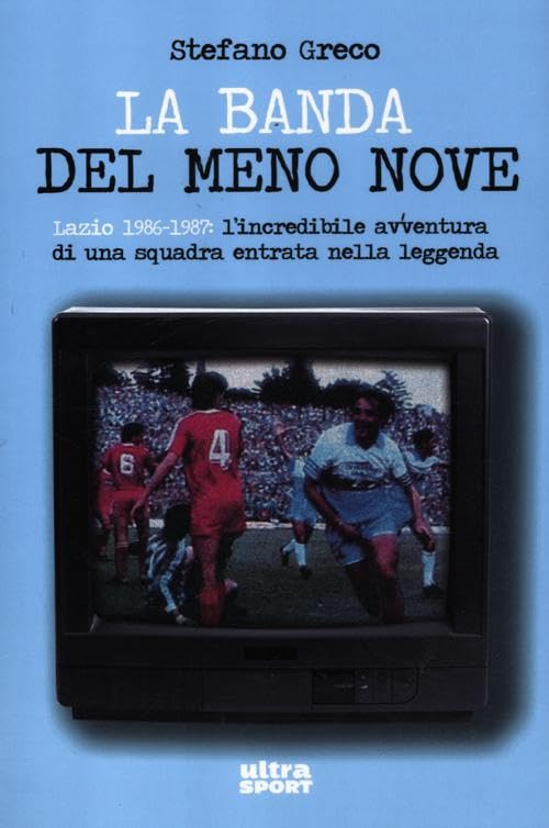La banda del meno nove. Lazio 1986-1987. L'incredibile avventura di una squadra entrata nella leggenda book