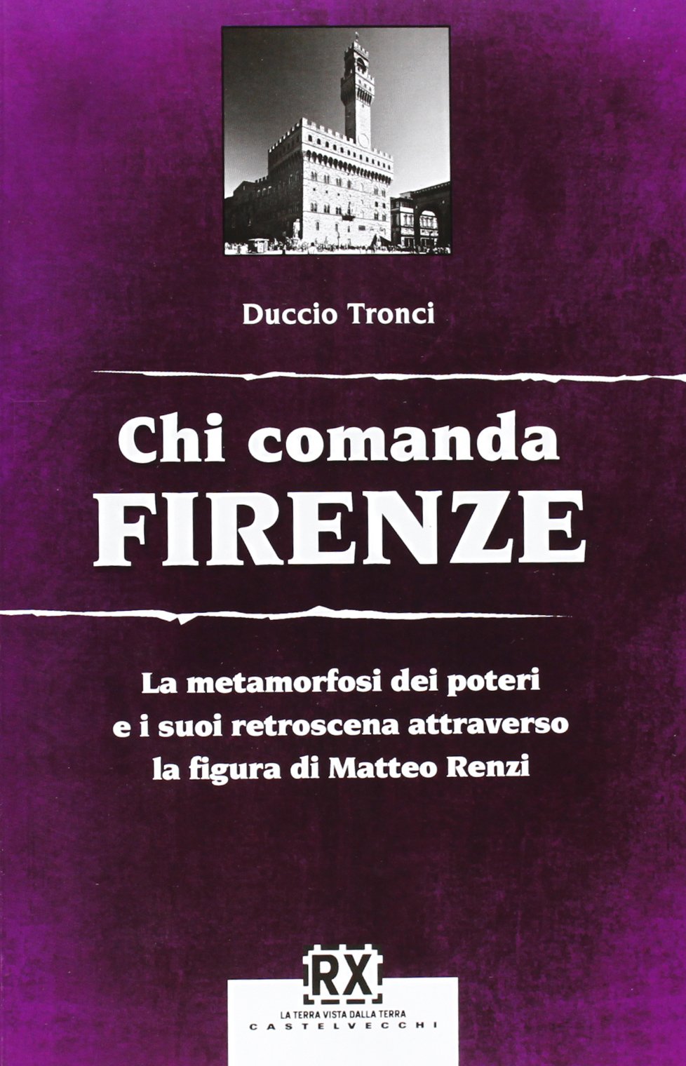 Chi comanda Firenze. La metamorfosi dei poteri e i suoi retroscena attraverso la figura di Matteo Renzi (RX) Essays & Short Stories