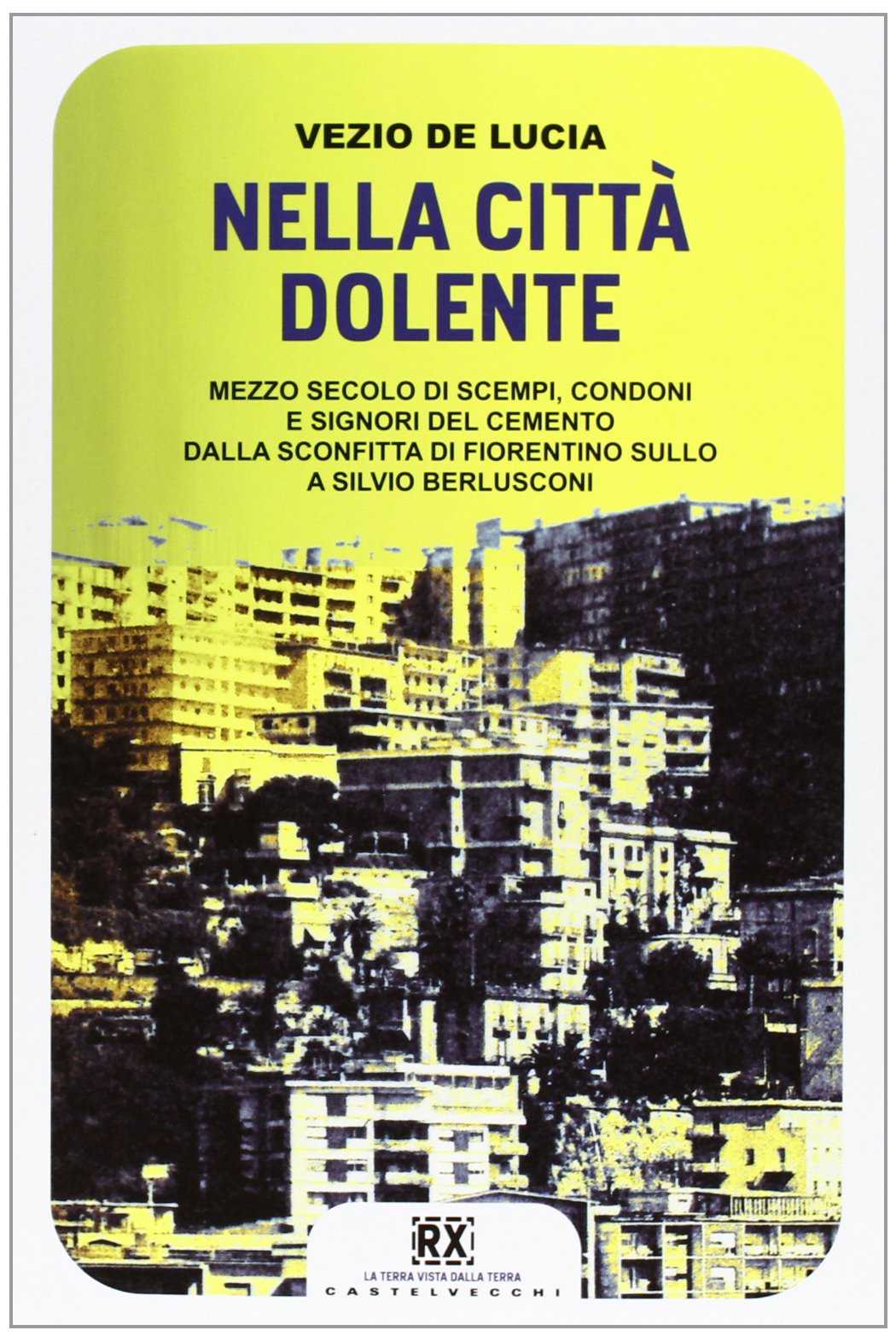Nella città dolente. Mezzo secolo di scempi, condoni e signori del cemento. Dalla sconfitta di Fiorentino Sullo a Silvio Berlusconi book