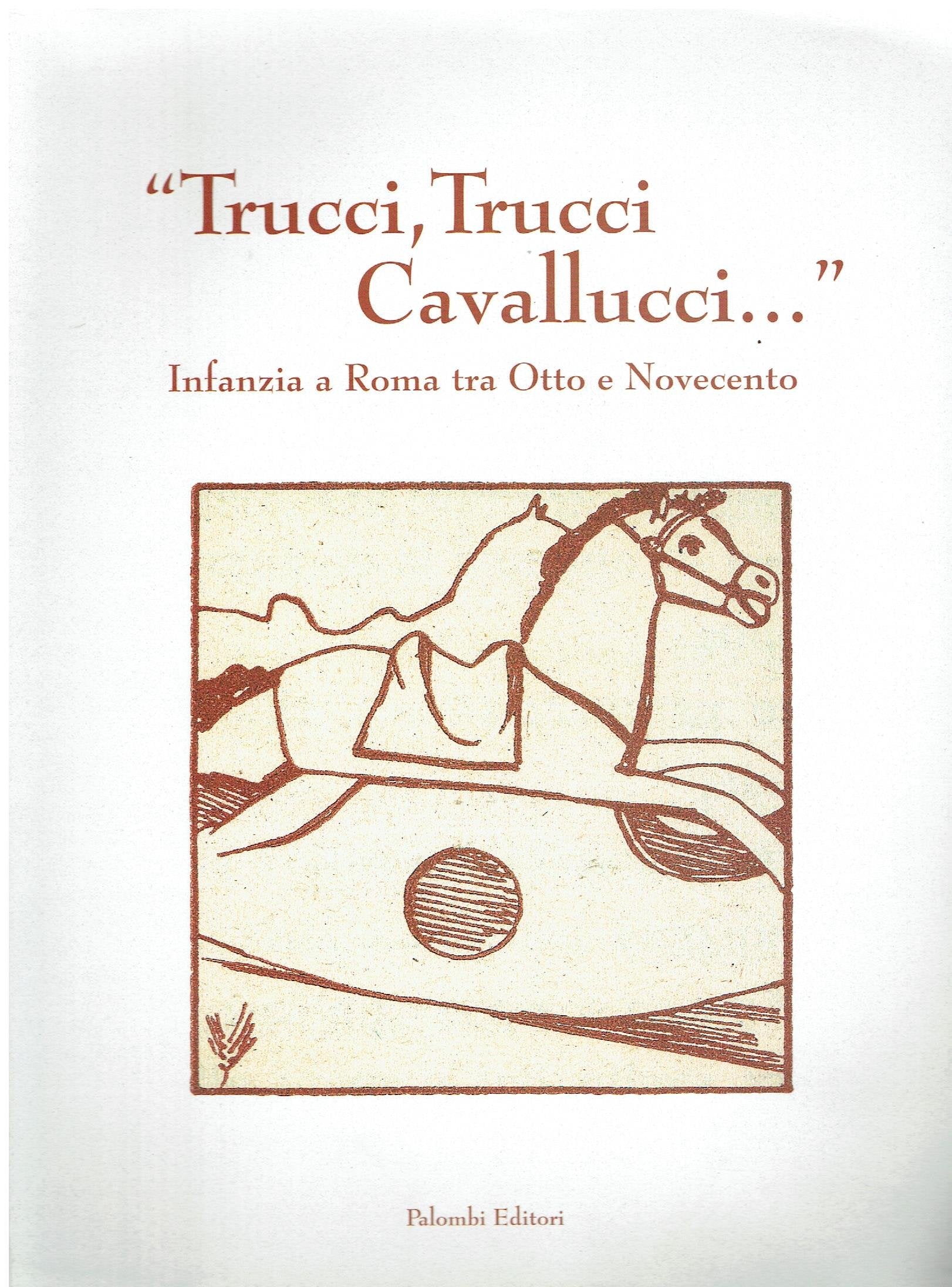 Trucci trucci... cavallucci. Infanzia a Roma tra Otto e Novecento. Catalogo della mostra book