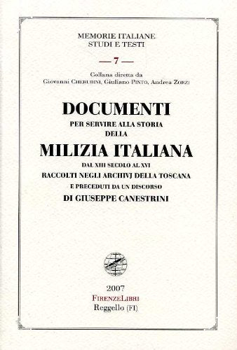 Documenti per servire alla storia della Milizia italiana dal XIII secolo al XVI raccolti negli archivi della Toscana (Memorie italiane. Studi e testi) Politics & History