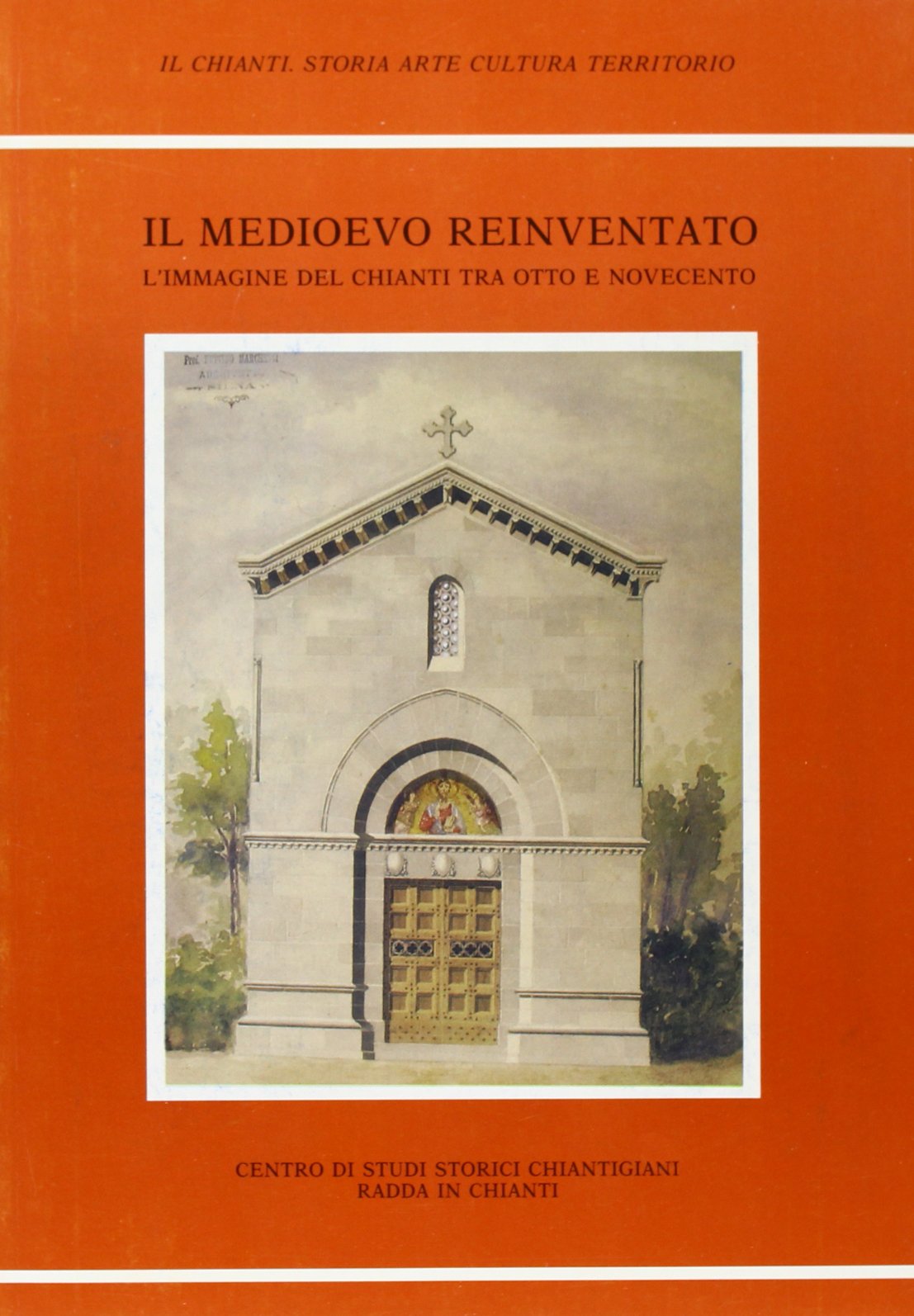 Il medioevo reinventato. L'immagine del Chianti tra Otto e Novecento (Il Chianti. Storia,arte,cultura,territor.) Politics & History