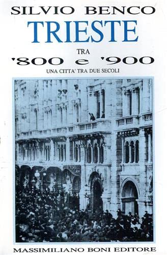 Trieste tra '800 e '900. Una città tra due secoli (I libri di Massimiliano Boni) Politics & History