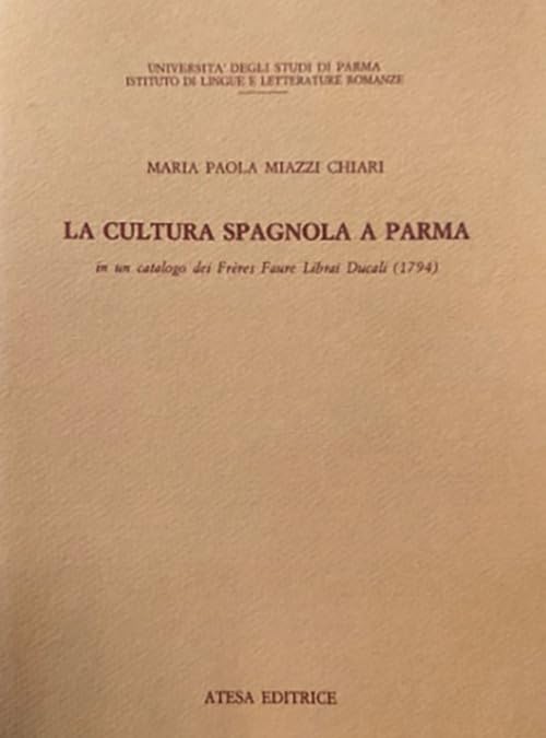 La cultura spagnola a Parma in un catalogo dei Frères Faure librai ducali (1794) (Atesa) Politics & History