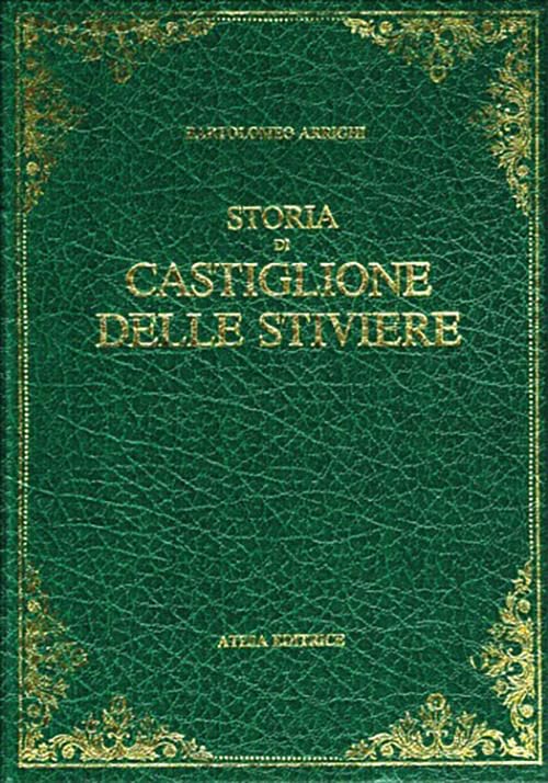 Storia di Castiglione delle Stiviere (rist. anast. Mantova, 1853) (Atesa. Testi scelti di storia locale in ristampa anastatica) Politics & History