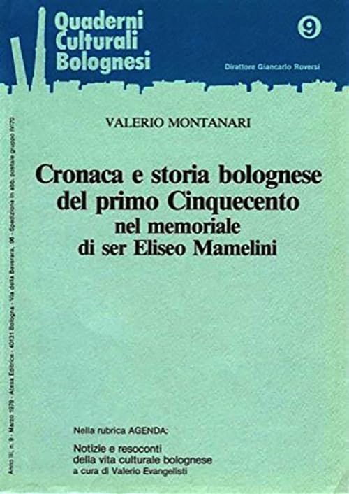 Cronaca e storia bolognese del primo Cinquecento nel memoriale di ser Eliseo Mamelini (Atesa. Quaderni culturali bolognesi) Politics & History