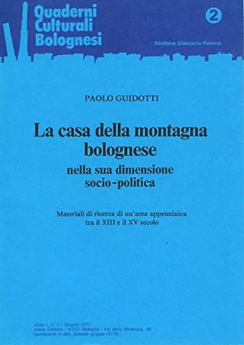 La casa della montagna bolognese nella sua dimensione socio-politica. Materiali di ricerca di un'area appenninica tra il XIII e il XV secolo (Atesa. Quaderni culturali bolognesi) Books