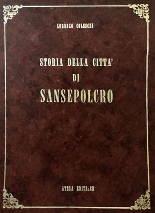 Storia della città di Sansepolcro (rist. anast. 1886) (Atesa. Testi scelti di storia locale in ristampa anastatica) Politics & History