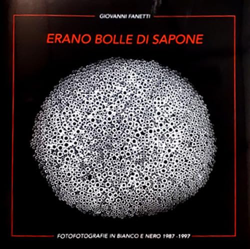 Erano bolle di sapone e forme di luce... Fotografie in bianco e nero 1987-1997 di Giovanni Fanetti. Ediz. illustrata Travel
