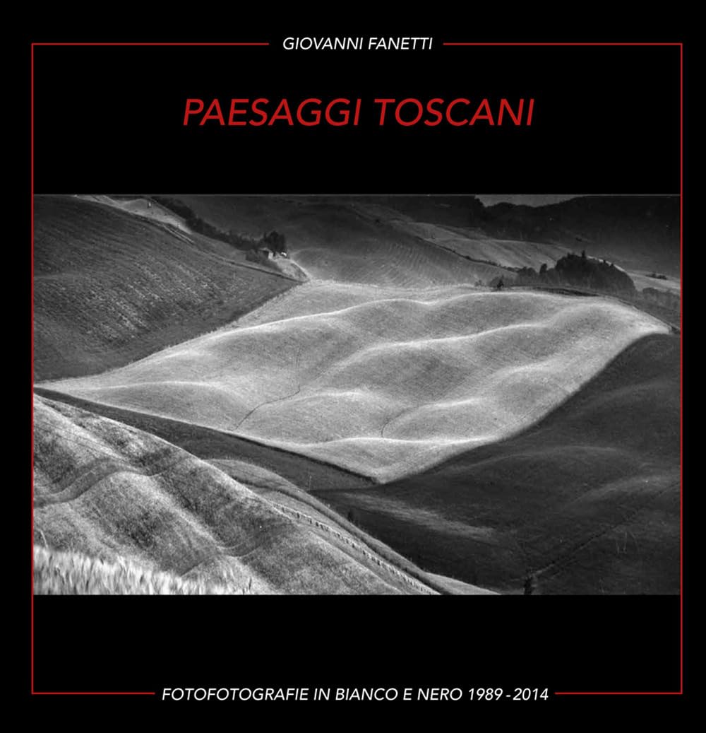 Paesaggi toscani. Fotografie in bianco e nero 1989-2014. Ediz. italiana e inglese Photography