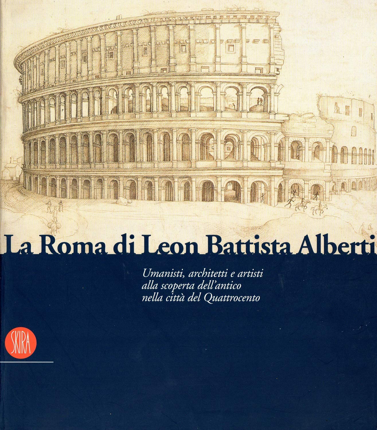 La Roma di Leon Battista Alberti. Architetti e umanisti alla scoperta dell'antico nella città del Quattrocento. Ediz. illustrata Architecture