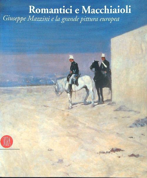 ROMANTICI E MACCHIAIOLI - GIUSEPPE MAZZINI E LA GRANDE PITTURA EUROPEA book