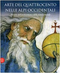 Arte del Quattrocento nelle Alpi occidentali. Percorsi dell'architettura e della pittura murale. Ediz. illustrata Film, Art & Culture