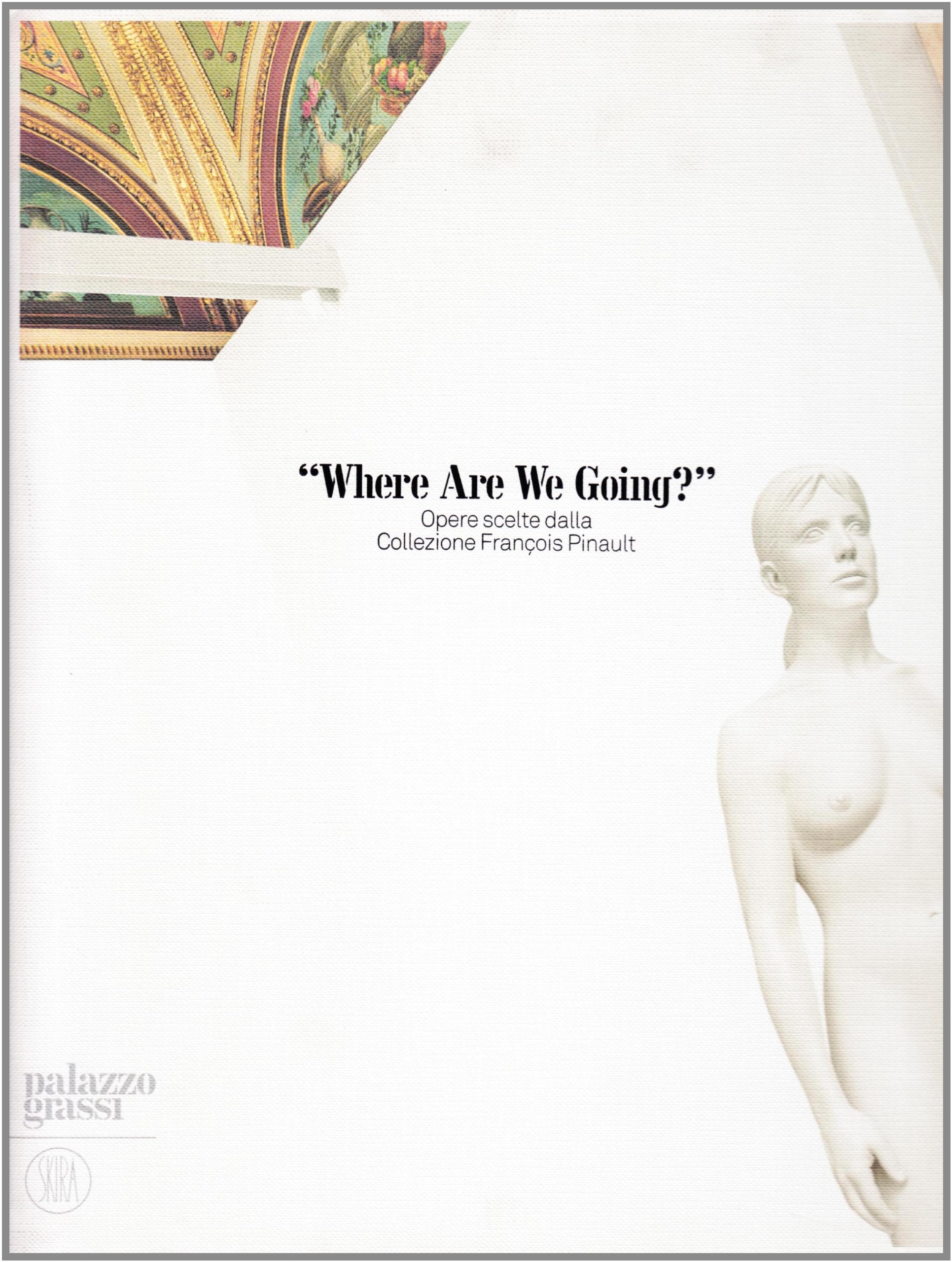 Where are we going? Opere scelte dala Collezione François Pinault. Catalogo della mostra (Venezia, 30 aprile-1 ottobre 2006). Ediz. illustrata (Arte moderna. Cataloghi) Film, Art & Culture
