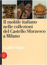 Il mobile italiano nelle collezioni del Castello Sforzesco di Milano. Ediz. illustrata (Guide artistiche Skira) Hobbies & Crafts