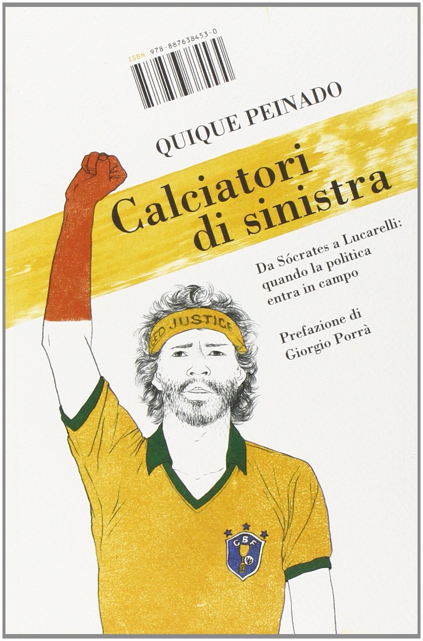 Calciatori di sinistra. Da Sócrates a Lucarelli: quando la politica entra in campo Politics & History