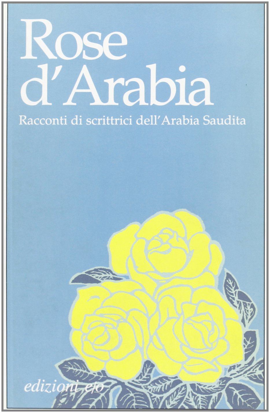 Rose d'Arabia. Racconti di scrittrici dell'Arabia Saudita (Le rose) Essays & Short Stories