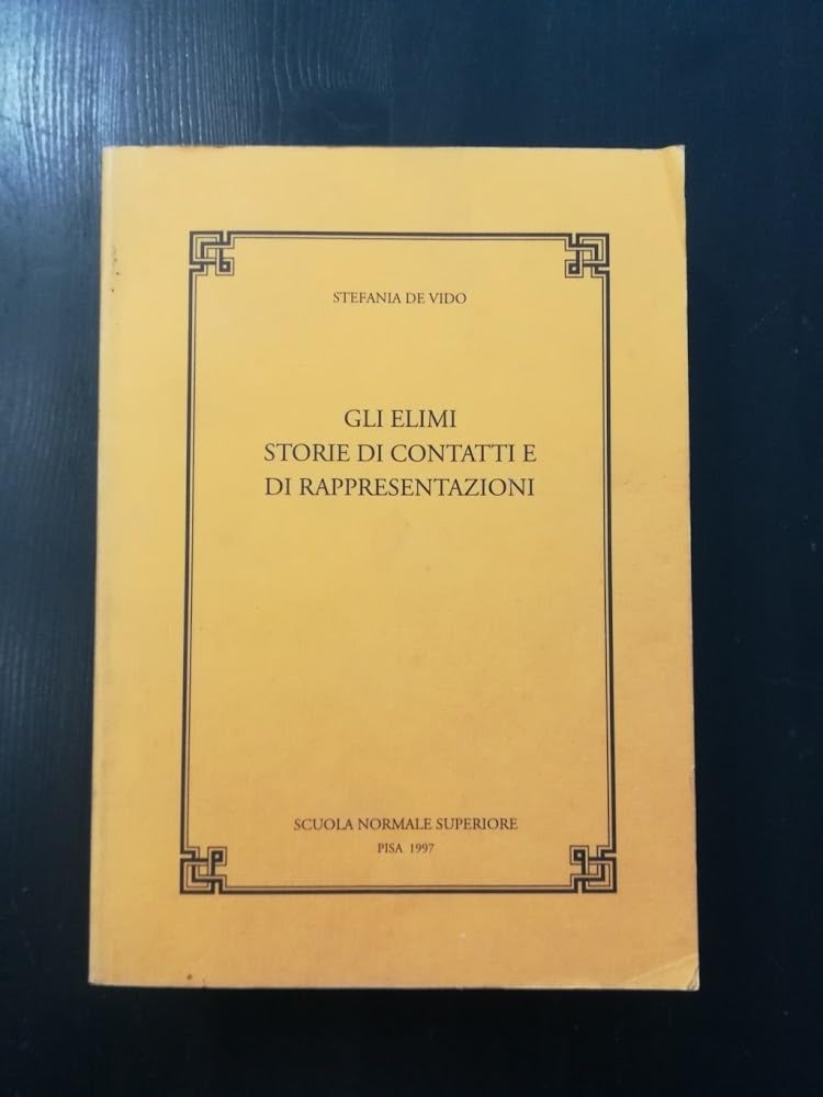 Gli Elimi: Storie di contatti e di rappresentazioni (Pubblicazioni della Classe di lettere e filosofia, Scuola normale superiore, Pisa) (Italian Edition) Books