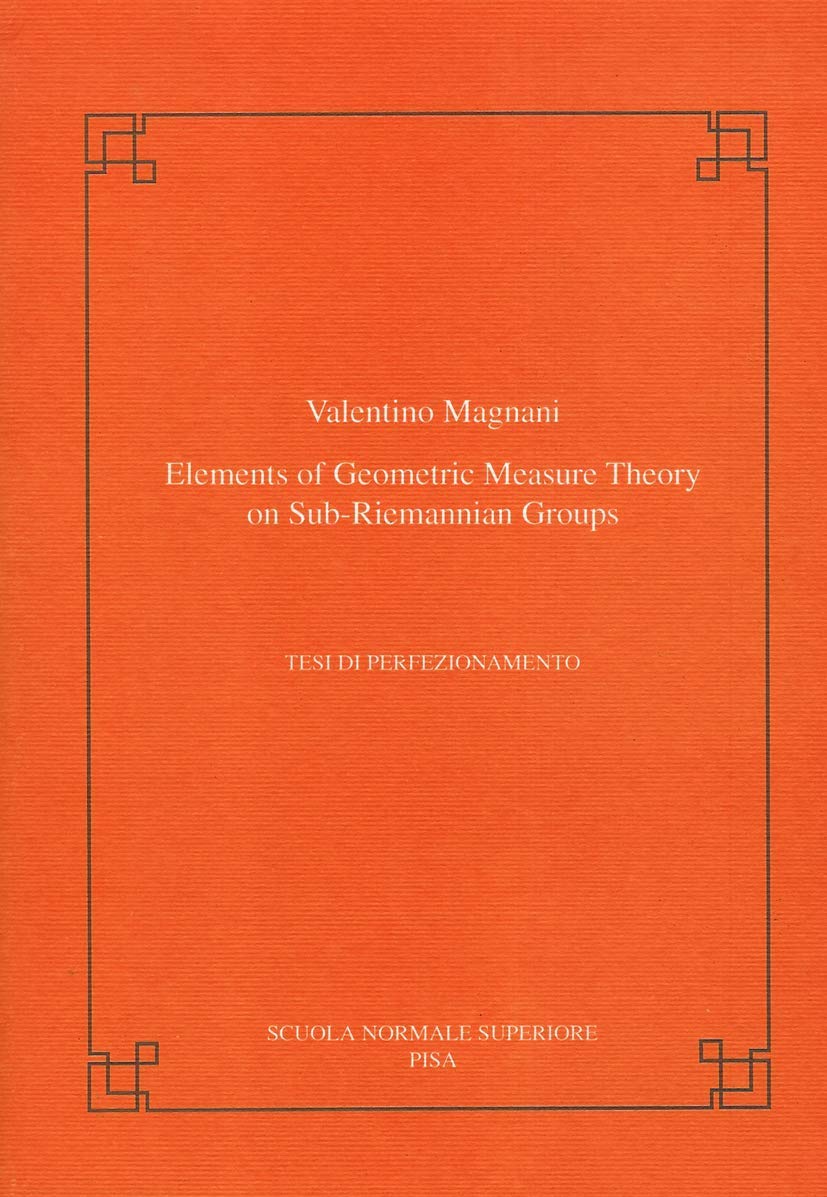 Elements of geometric measure theory on sub-riemannian groups (Publications of the Scuola Normale Superiore) Mathematics