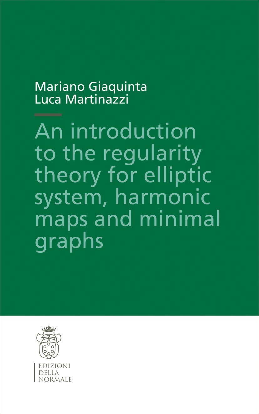 An introduction to the regularity theory for elliptic systems, harmonic maps and minimal graphs (Publications of the Scuola Normale Superiore, 2, Band 2) Mathematics