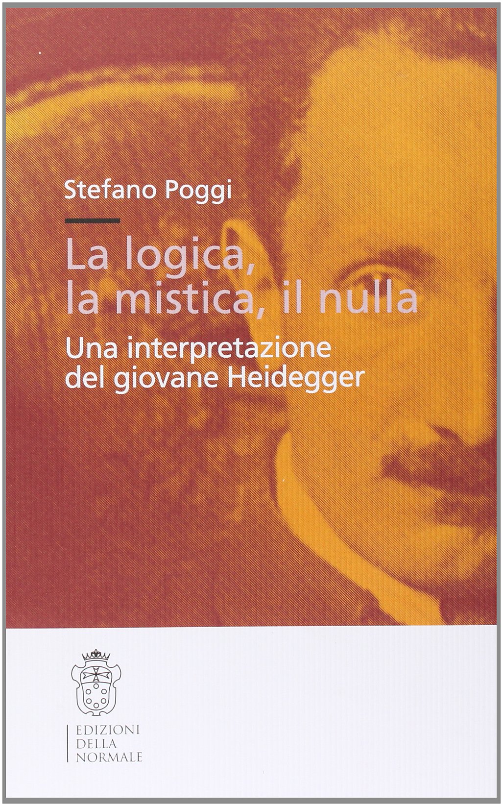 La logica, la mistica, il nulla. Una interpretazione del giovane Heidegger (Studi) Philosophy