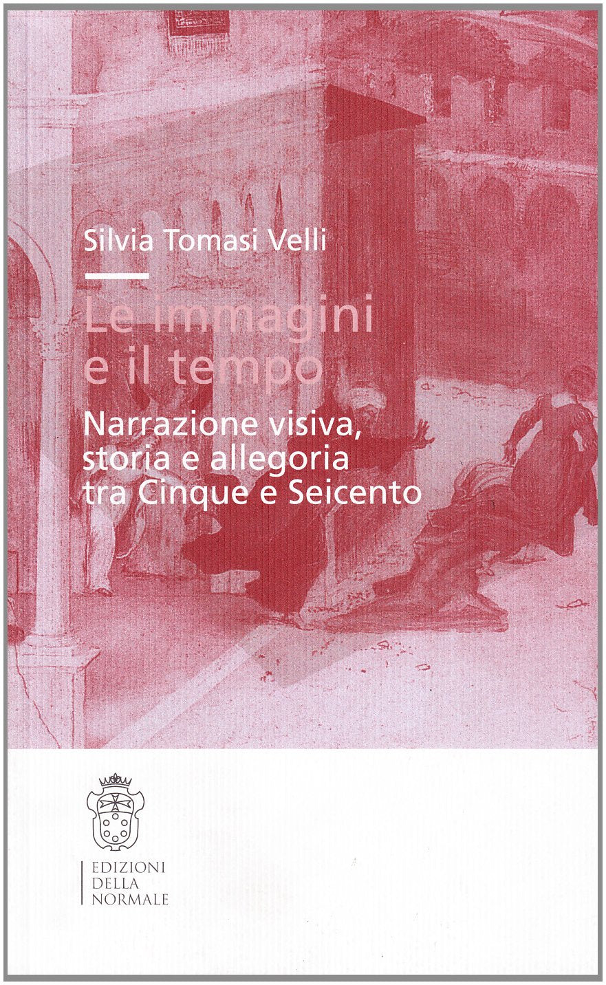 Le immagini e il tempo. Narrazione visiva, storia e allegoria tra Cinque e Seicento (Studi) Film, Art & Culture