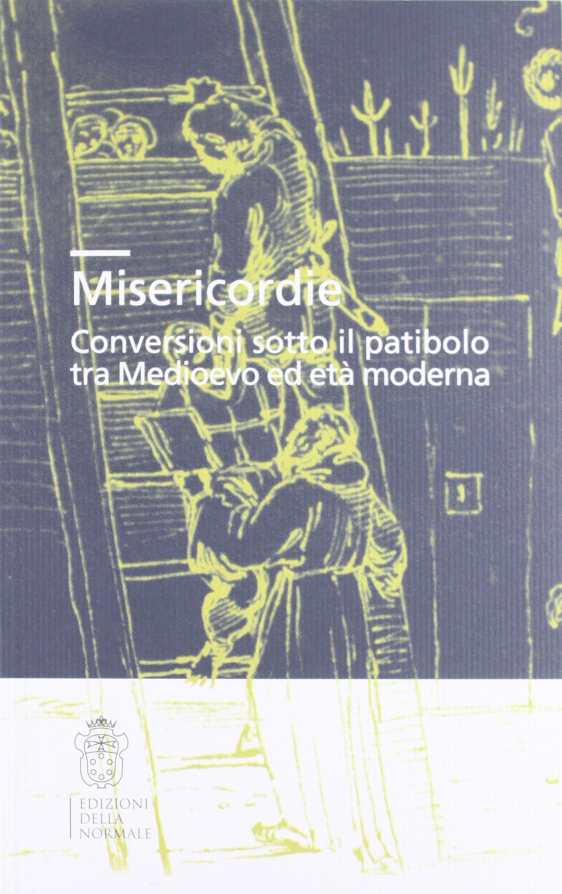 Misericordie. Conversioni sotto il patibolo tra Medioevo ed età moderna (Seminari e convegni) Social Sciences