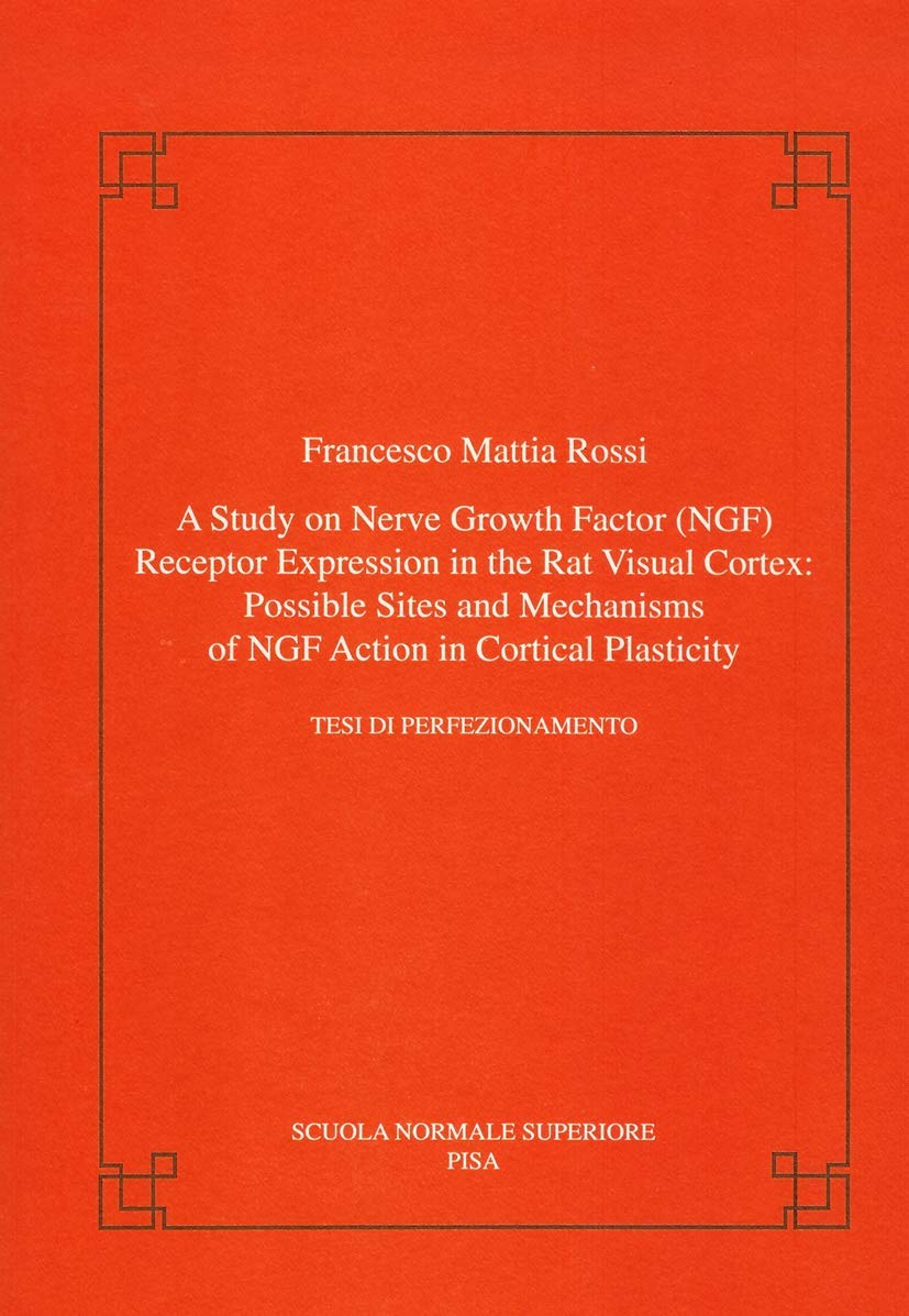 A study on nerve growth factor (NGF) receptor expression in the rat visual cortex: possible sites and mechanisms of NGF action in cortical plasticity (Publications of the Scuola Normale Superiore) Mathematics