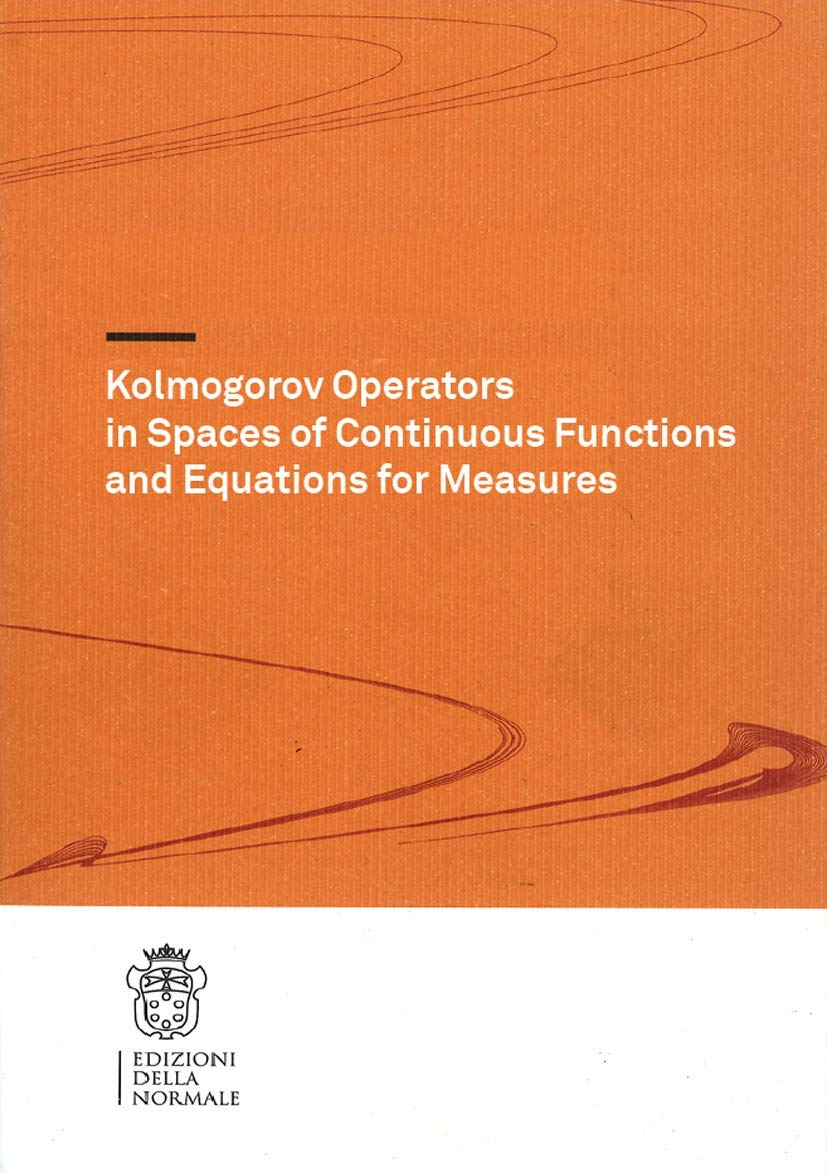 Kolmogorov Operators in Spaces of Continuous Functions and Equations for Measures (Publications of the Scuola Normale Superiore, 10, Band 10) Mathematics